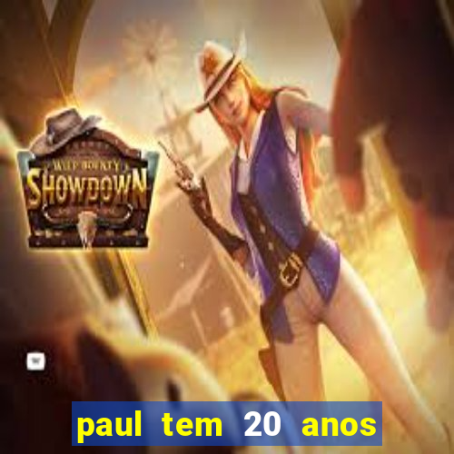 paul tem 20 anos de idade